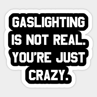 Gaslighting is Not Real You're Just Crazy Sticker